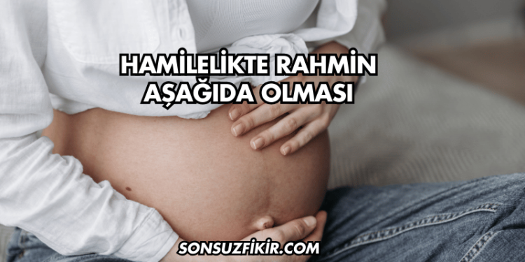 Hamilelikte Rahmin Aşağıda Olması