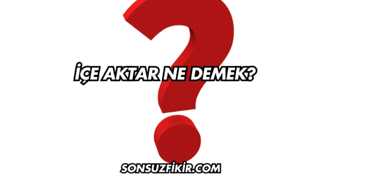 İçe Aktar Ne Demek?