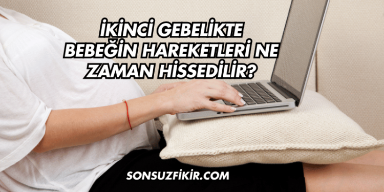 İkinci Gebelikte Bebeğin Hareketleri Ne Zaman Hissedilir?
