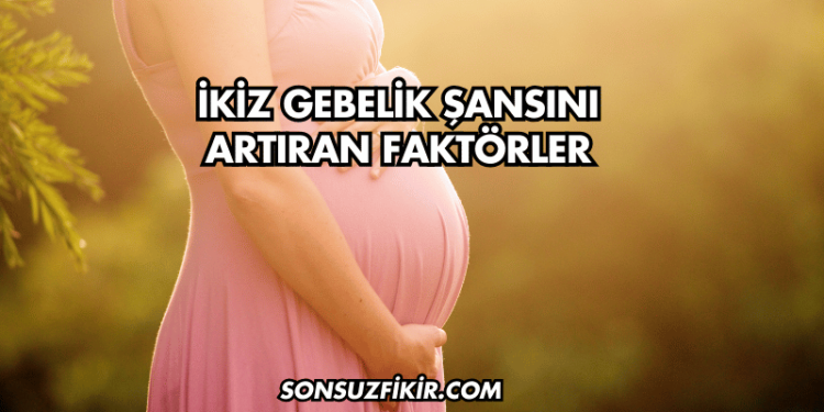 İkiz Gebelik Şansını Artıran Faktörler