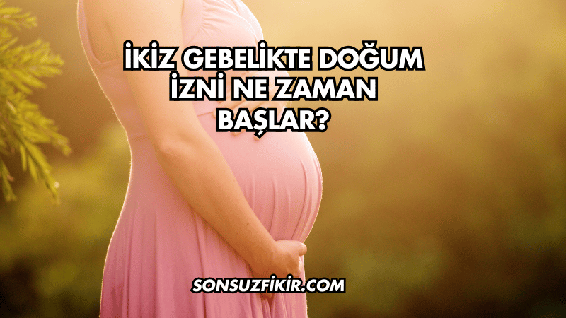 İkiz Gebelikte Doğum İzni Ne Zaman Başlar?