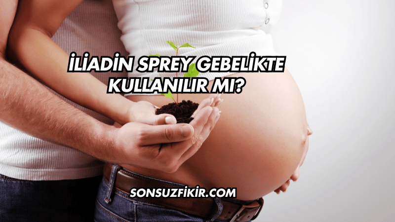 İliadin Sprey Gebelikte Kullanılır mı?