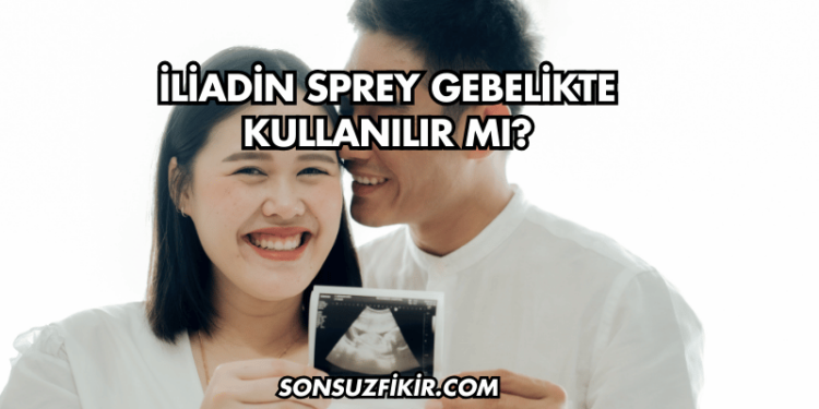 İliadin Sprey Gebelikte Kullanılır mı?