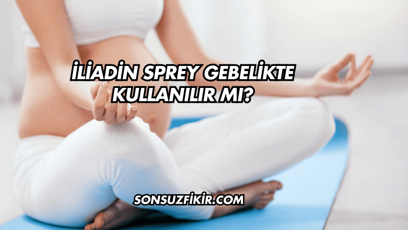 İliadin Sprey Gebelikte Kullanılır mı?