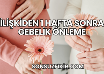 İlişkiden 1 Hafta Sonra Gebelik Önleme