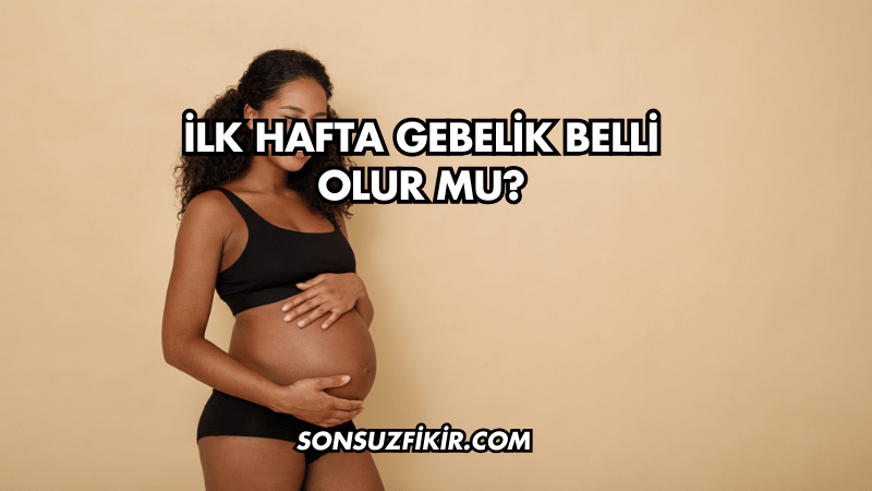 İlk Hafta Gebelik Belli Olur mu?