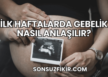 İlk Haftalarda Gebelik Nasıl Anlaşılır?