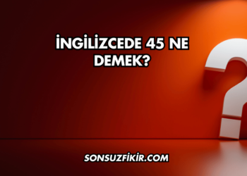 İngilizcede 45 Ne Demek?