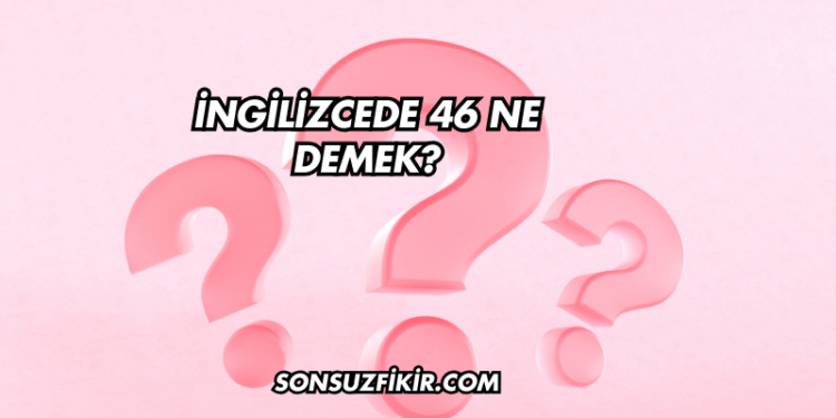 İngilizcede 46 Ne Demek?