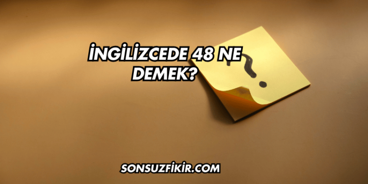 İngilizcede 48 Ne Demek?