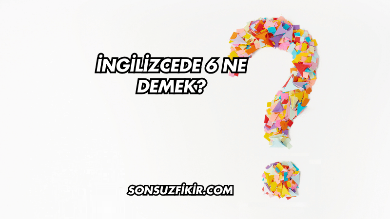İngilizcede 6 Ne Demek?