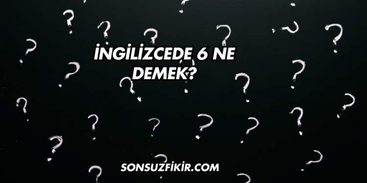 İngilizcede 6 Ne Demek?
