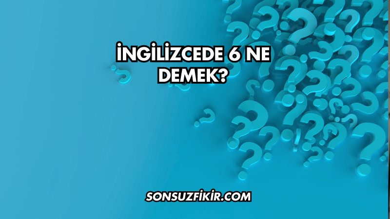 İngilizcede 6 Ne Demek?