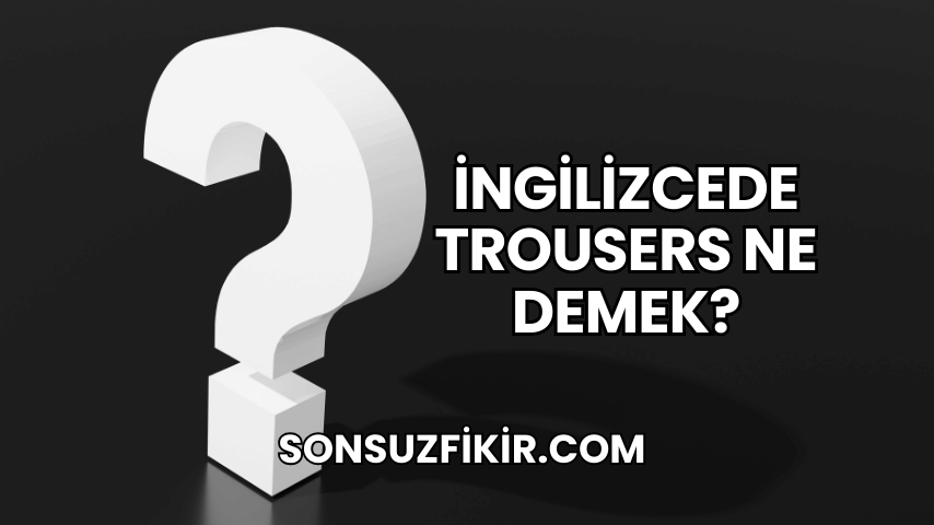İngilizcede Trousers Ne Demek?