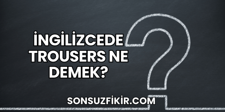 İngilizcede Trousers Ne Demek?