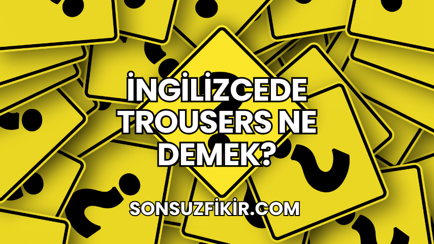 İngilizcede Trousers Ne Demek?