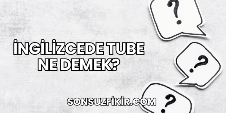İngilizcede Tube Ne Demek?