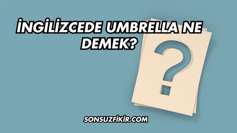 İngilizcede Umbrella Ne Demek?