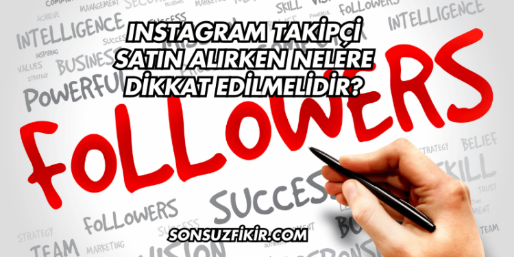 Instagram Takipçi Satın Alırken Nelere Dikkat Edilmelidir?