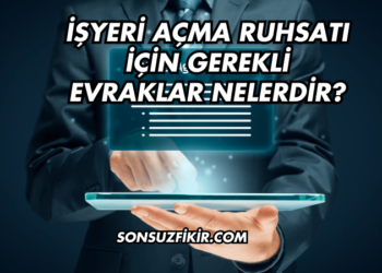İşyeri Açma Ruhsatı İçin Gerekli Evraklar Nelerdir?