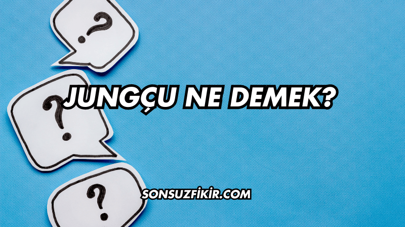 Jungçu Ne Demek?