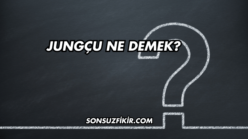 Jungçu Ne Demek?