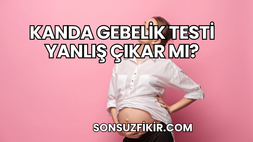Kanda Gebelik Testi Yanlış Çıkar mı?