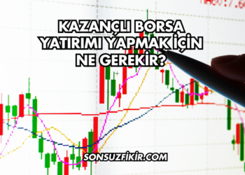 Kazançlı Borsa Yatırımı Yapmak için Ne Gerekir?