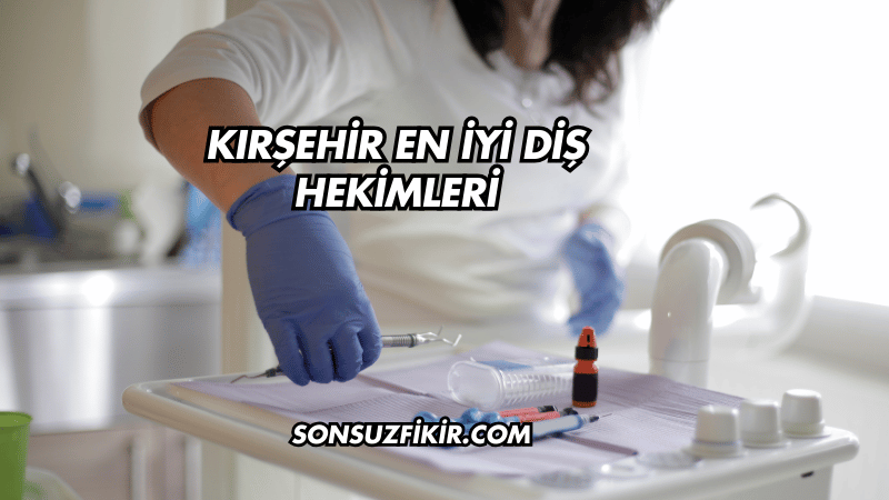 Kırşehir En İyi Diş Hekimleri