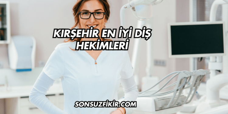 Kırşehir En İyi Diş Hekimleri