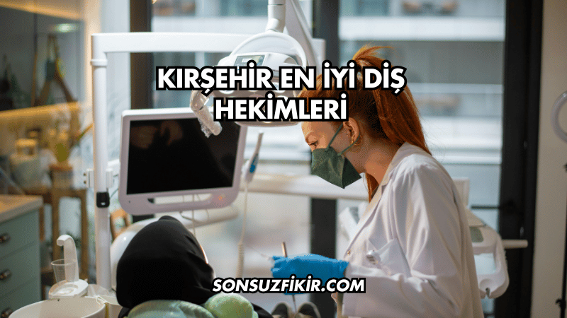 Kırşehir En İyi Diş Hekimleri