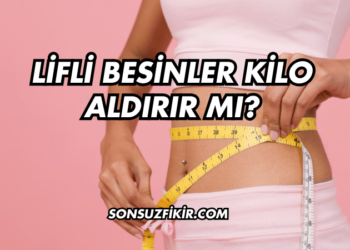 Lifli Besinler Kilo Aldırır mı?