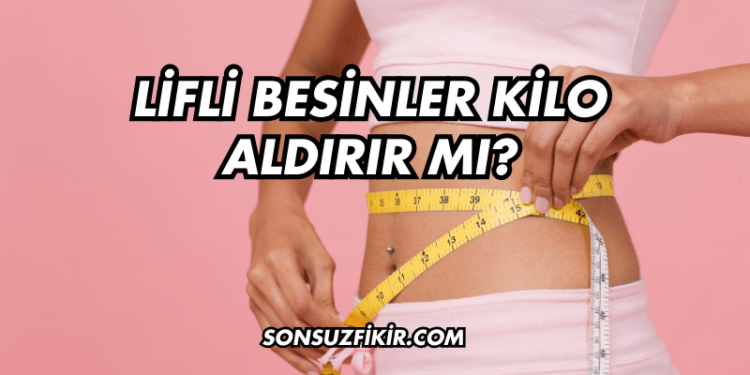 Lifli Besinler Kilo Aldırır mı?