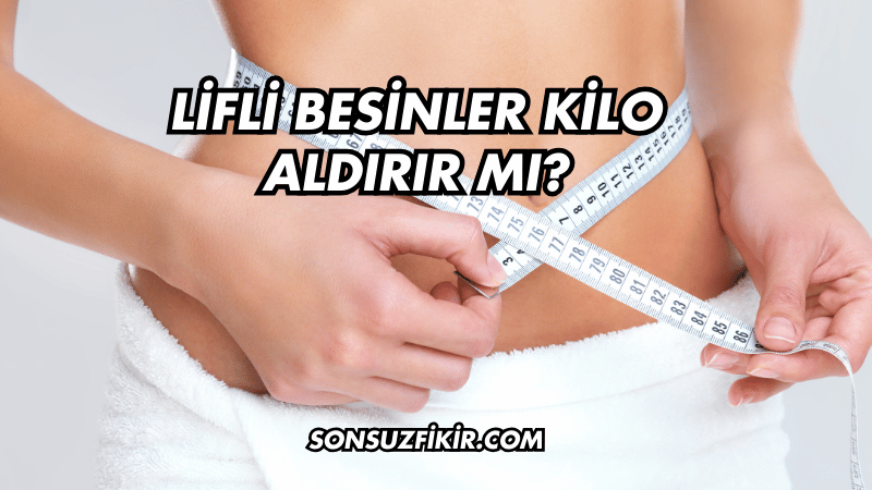 Lifli Besinler Kilo Aldırır mı?