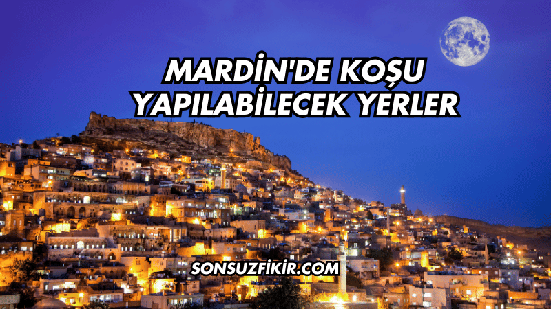 Mardin'de Koşu Yapılabilecek Yerler