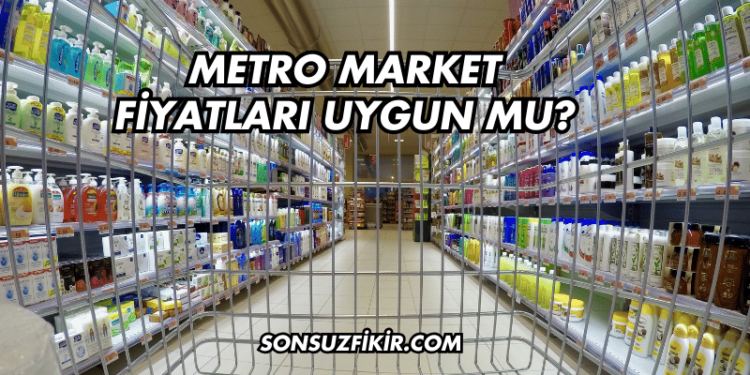 Metro Market Fiyatları Uygun mu?