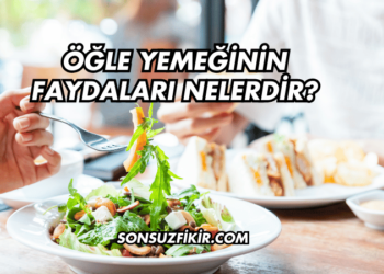 Öğle Yemeğinin Faydaları Nelerdir?