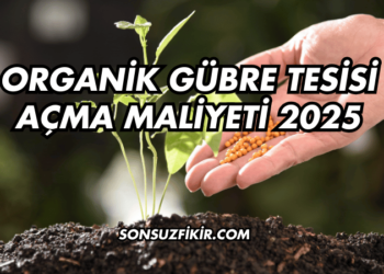 Organik Gübre Tesisi Açma Maliyeti 2025