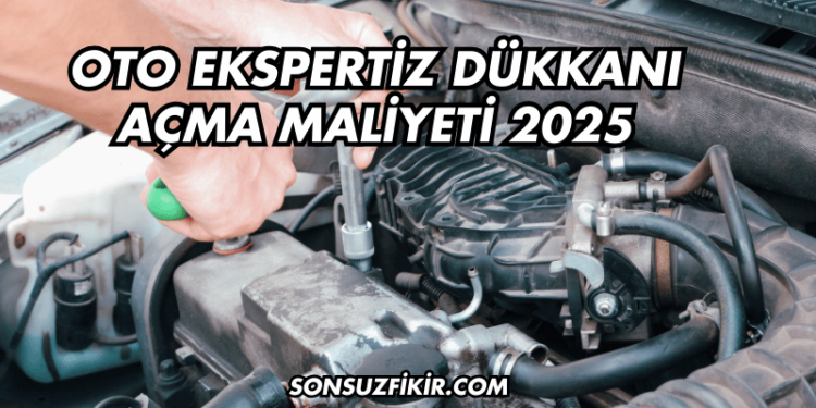 Oto Ekspertiz Dükkanı Açma Maliyeti 2025