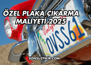 Özel Plaka Çıkarma Maliyeti 2025