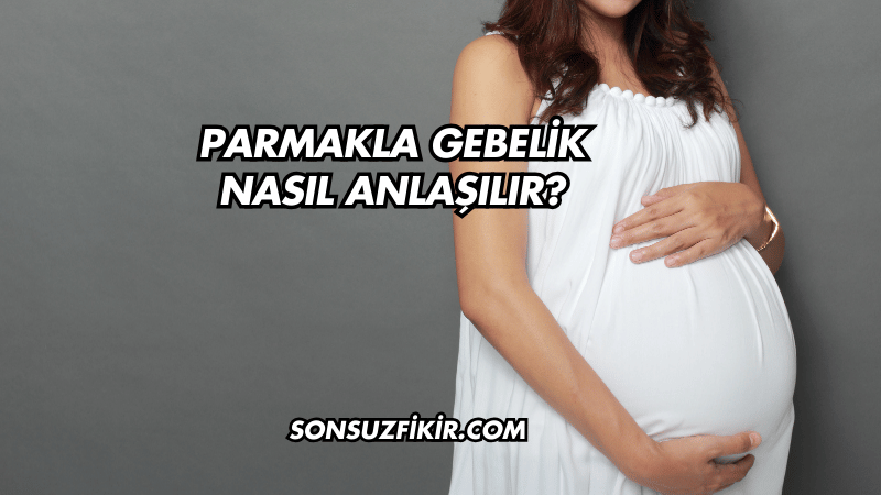Parmakla Gebelik Nasıl Anlaşılır?