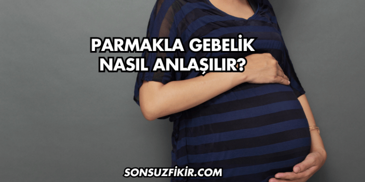 Parmakla Gebelik Nasıl Anlaşılır?