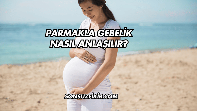 Parmakla Gebelik Nasıl Anlaşılır?