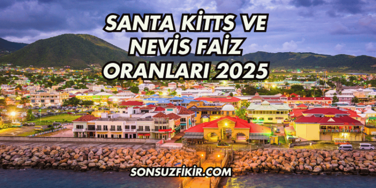 Santa Kitts ve Nevis Faiz Oranları 2025