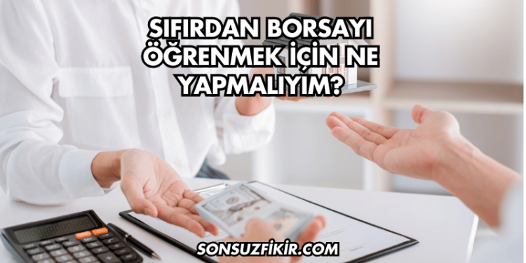 Sıfırdan Borsayı Öğrenmek İçin Ne Yapmalıyım?