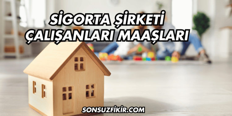 Sigorta Şirketi Çalışanları Maaşları