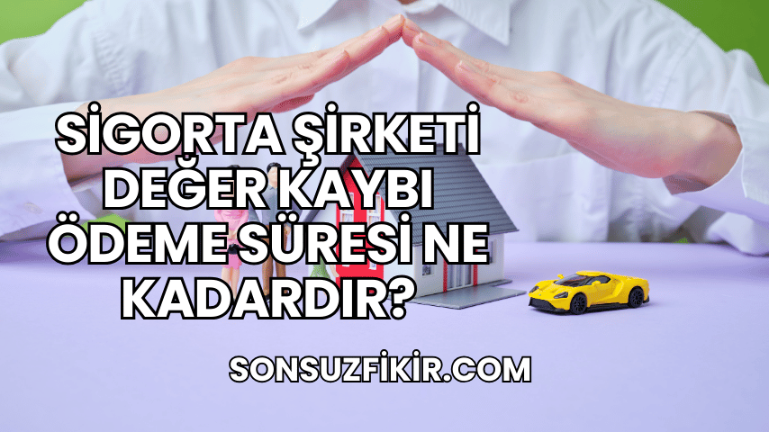 Sigorta Şirketi Değer Kaybı Ödeme Süresi Ne Kadardır?