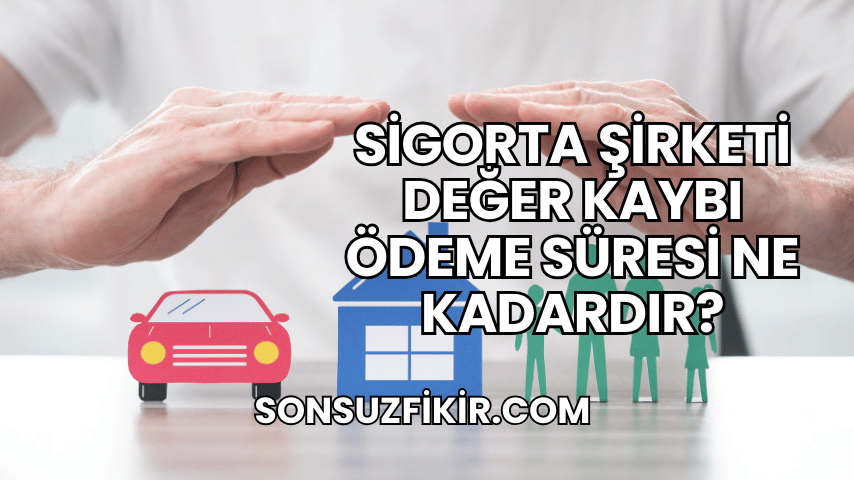 Sigorta Şirketi Değer Kaybı Ödeme Süresi Ne Kadardır?