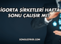 Sigorta Şirketleri Hafta Sonu Çalışır mı?