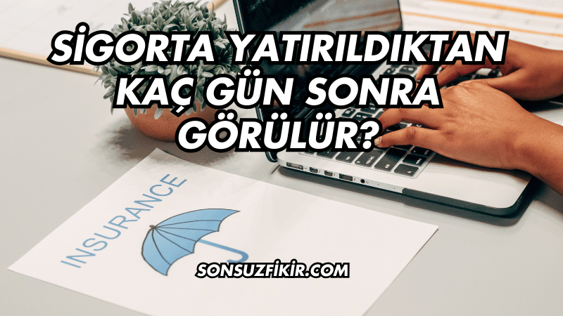 Sigorta Yatırıldıktan Kaç Gün Sonra Görülür?